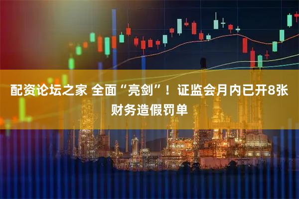 配资论坛之家 全面“亮剑”！证监会月内已开8张财务造假罚单